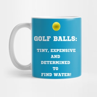Golf Balls: tiny, expensive and determined to find water. Mug